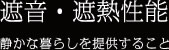 遮音・遮熱性能 静かな暮らしを提供すること