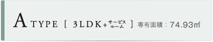 Atype【3LDK+サービスルーム】専有面積：74.93㎡